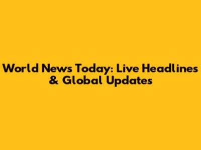 World News Today: Live Headlines & Global Updates