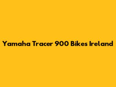 Yamaha Tracer 900 Bikes Ireland