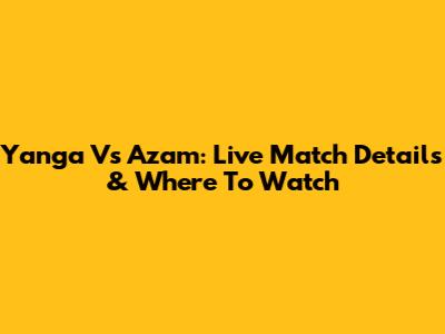 Yanga Vs Azam: Live Match Details & Where To Watch