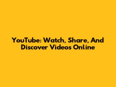 YouTube: Watch, Share, And Discover Videos Online