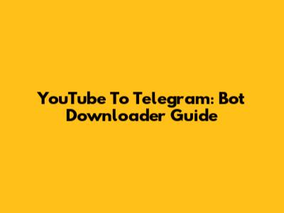 YouTube To Telegram: Bot Downloader Guide
