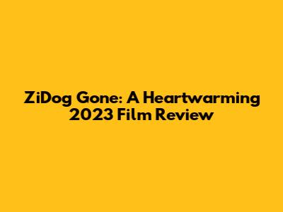 ZiDog Gone: A Heartwarming 2023 Film Review